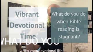 What do you do when your devotional time becomes stagnant Vibrant Bible Reading