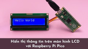 Hiển thị thông tin trên màn hình LCD với Raspberry Pi Pico
