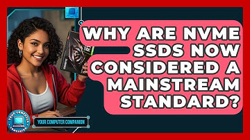 Why Are NVMe SSDs Now Considered A Mainstream Standard? - Your Computer Companion
