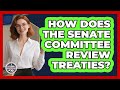 How Does The Senate Committee Review Treaties? - Inside the Legislative Branch