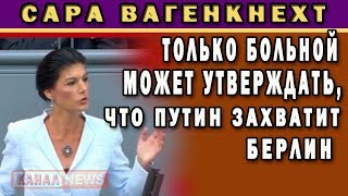 Сара Вагенкнехт: Вы боитесь, что Путин захватит Германию? На сколько больным надо быть...