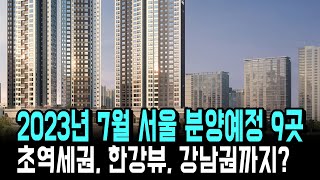 한강뷰, 강남입성, 초역세권 2023년 7월 서울 분양예정 9곳