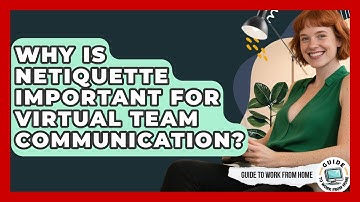 Why Is Netiquette Important For Virtual Team Communication? - Guide To Work From Home