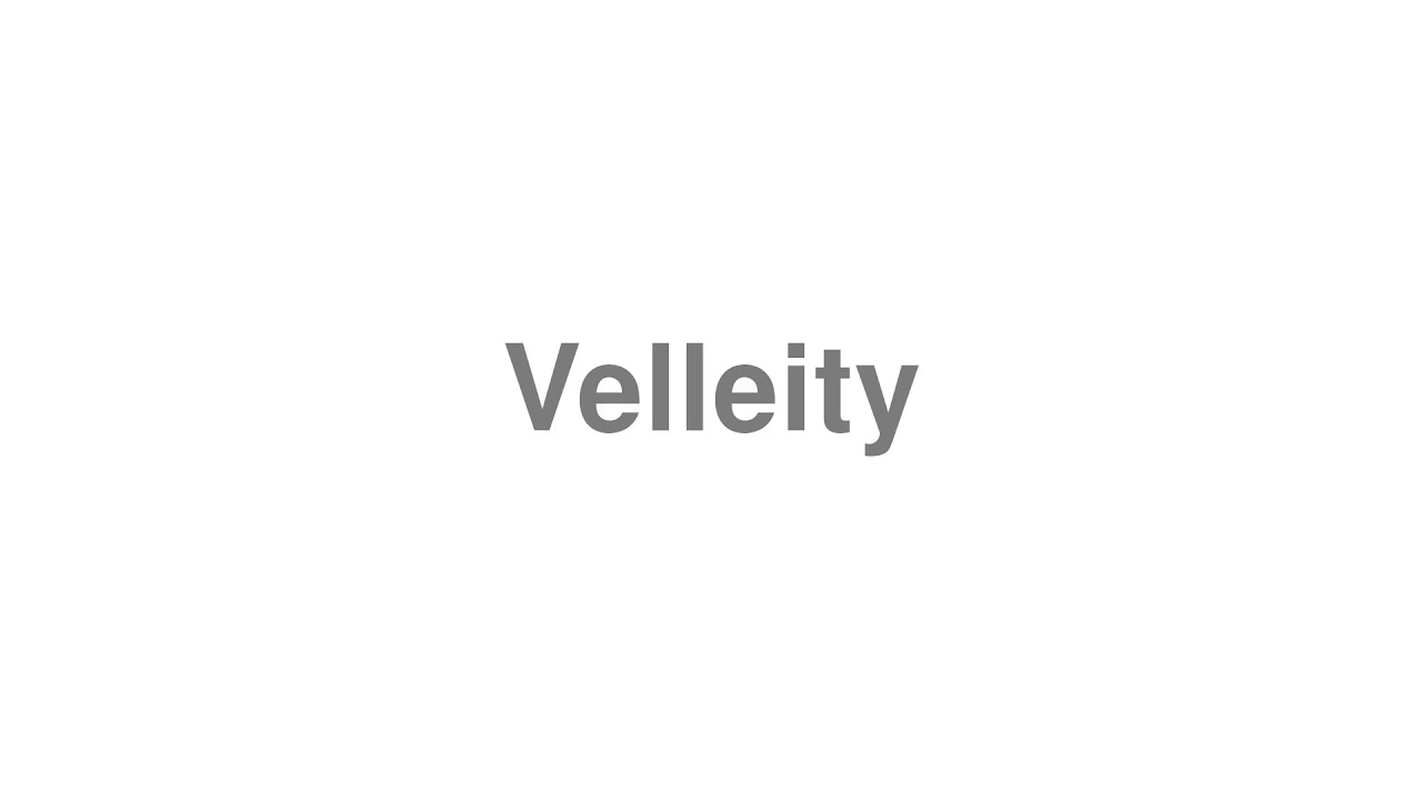 How to Pronounce "Velleity"