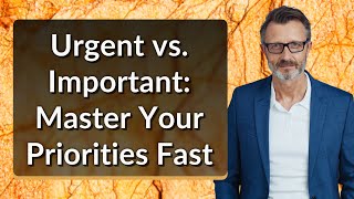 Urgent vs. Important: Master Your Priorities Fast