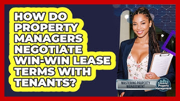 How Do Property Managers Negotiate Win-win Lease Terms With Tenants? - Mastering Property Management