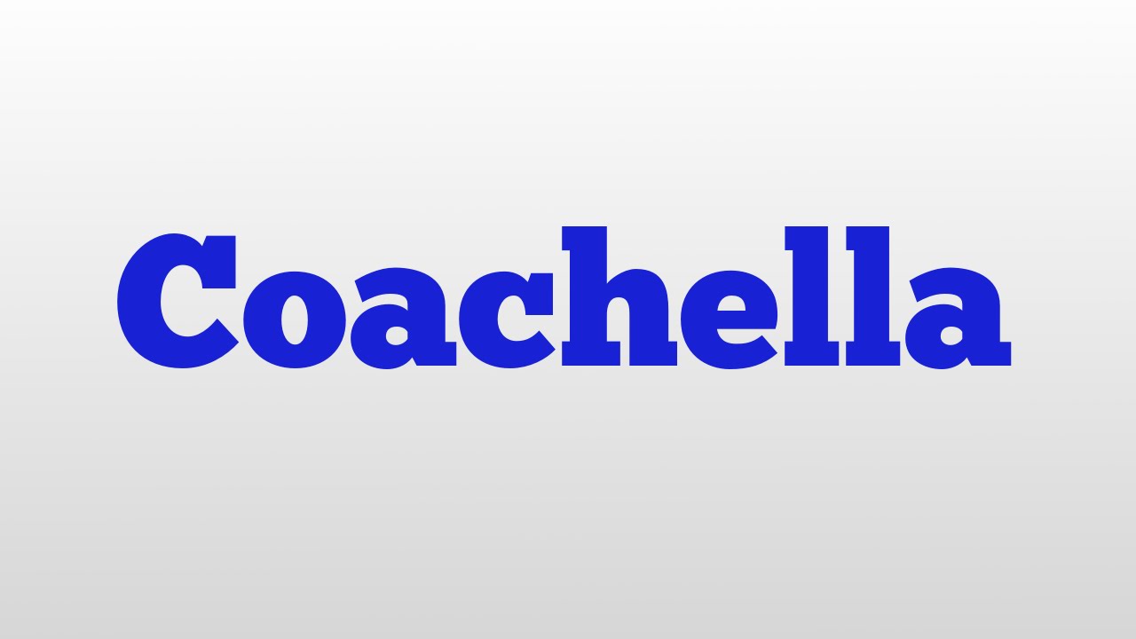 Coachella meaning and pronunciation YouTube