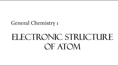 General Chemistry 1: ELECTRONIC STRUCTURE OF ATOM