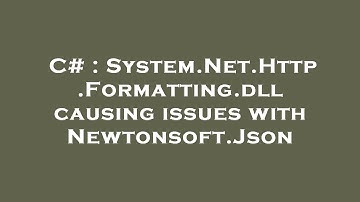 C# : System.Net.Http.Formatting.dll causing issues with Newtonsoft.Json