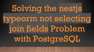 Solving the nestjs typeorm not selecting join fields Problem with PostgreSQL