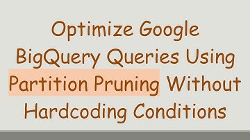 Optimize Google BigQuery Queries Using Partition Pruning Without Hardcoding Conditions