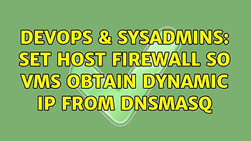 DevOps & SysAdmins: Set host firewall so VMs obtain dynamic IP from dnsmasq