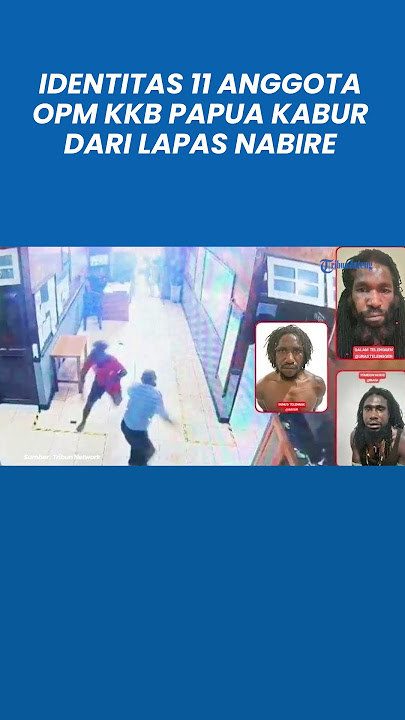 Identitas 11 Anggota OPM KKB Papua Kabur dari Lapas Nabire
