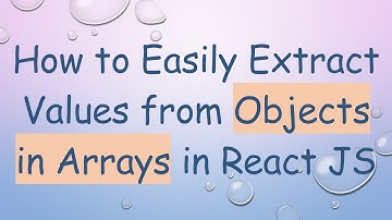 How to Easily Extract Values from Objects in Arrays in React JS