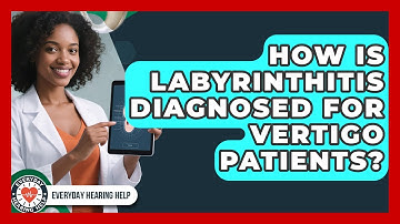 How Is Labyrinthitis Diagnosed For Vertigo Patients? - Everyday Hearing Help