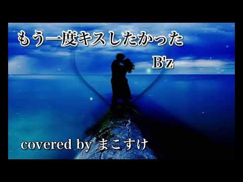 もう一度キスしたかった（B'z）歌ってみたよ。covered by まこすけ