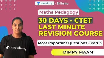 30 Days CTET Last Minute Revision Course | Maths Pedagogy - Part 3 | Dimpy | Unacademy Shiksha