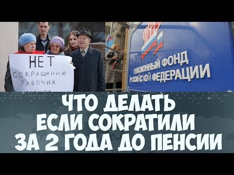 Что делать если сократили за 2 года до пенсии