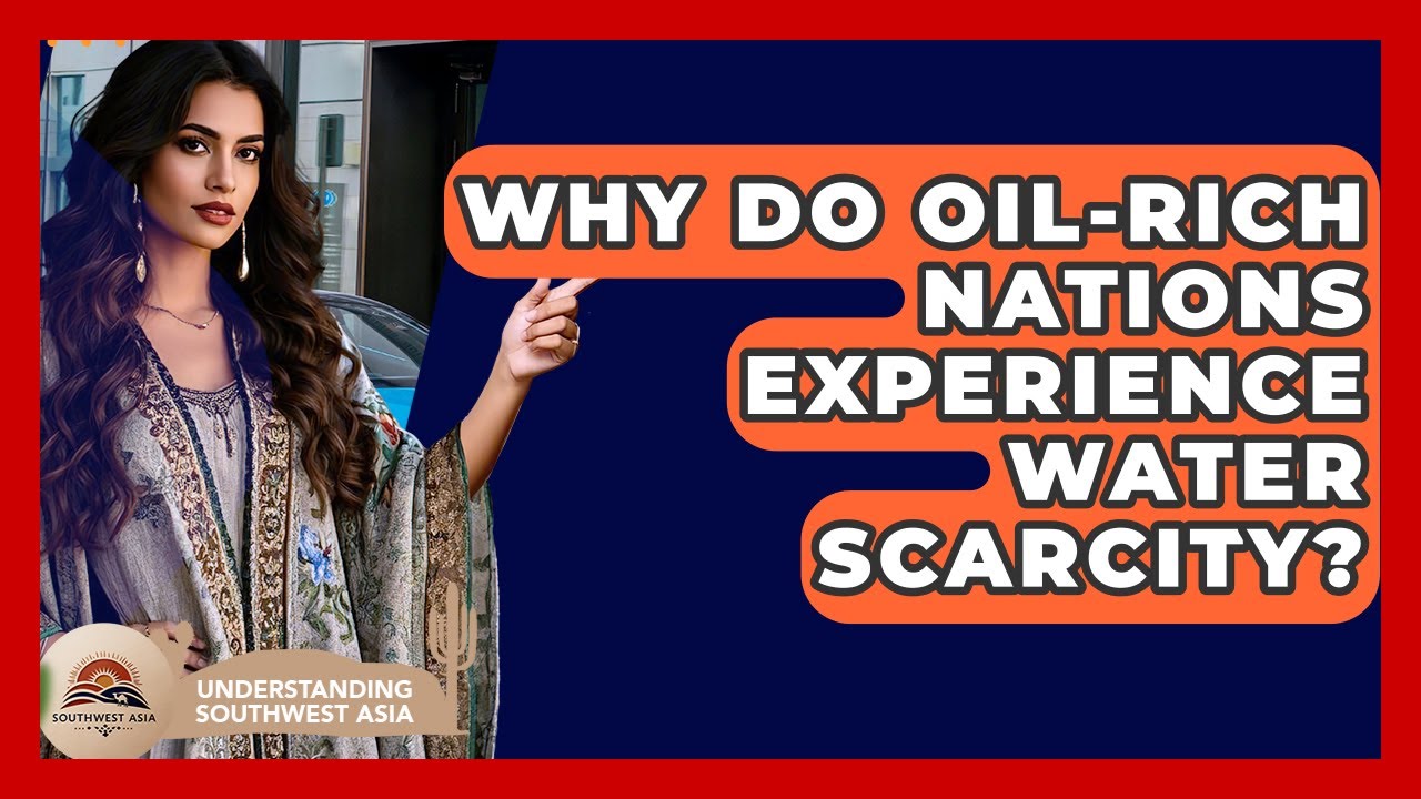 Why Do Oil-rich Nations Experience Water Scarcity? - Understanding Southwest Asia