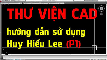 ✅ Thư viện autocad, sử dụng thư viện autocad vẽ Kiến Trúc - Nội Thất | Huy Hiếu Lee (PHẦN 1)