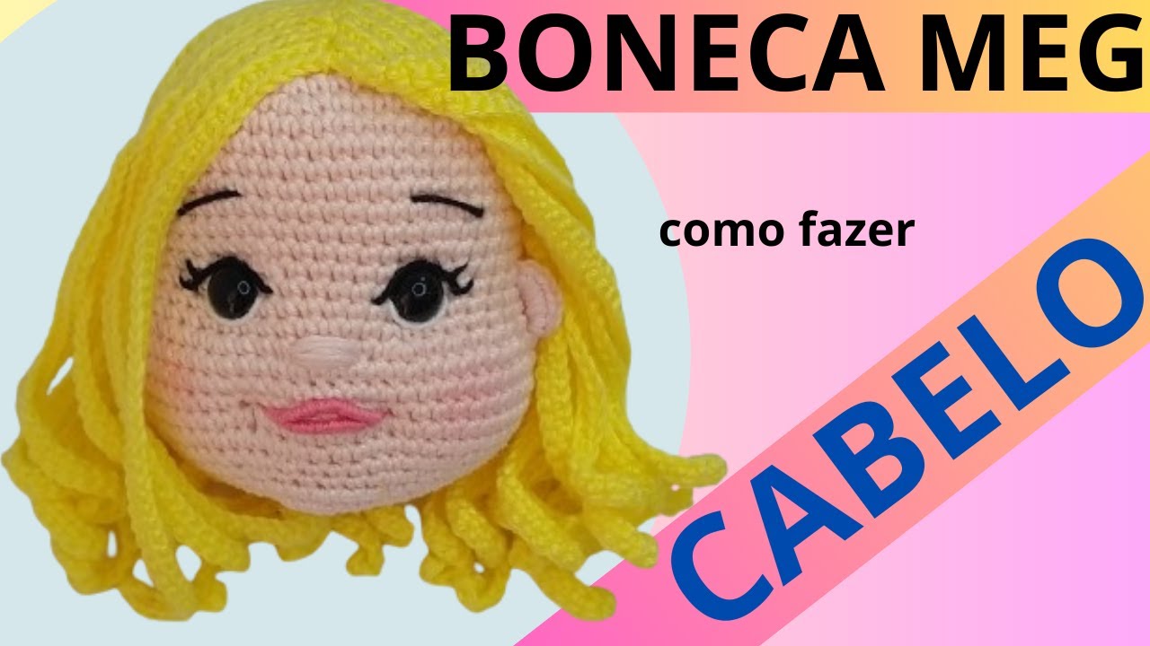 BONECA MEG amigurumi: CABELOS!!! MAIS FÁCIL E RÁPIDO IMPOSSÍVEL  (+ PDF DA BONECA COMPLETA) aula 06