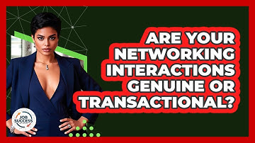 Are Your Networking Interactions Genuine Or Transactional? - Job Success Network