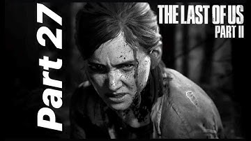The Last of Us Part II - Walkthrough - Part 27 - No Commentary - PS4 Pro