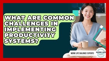 What Are Common Challenges in Implementing Productivity Systems? | Work Life Balance Experts News
