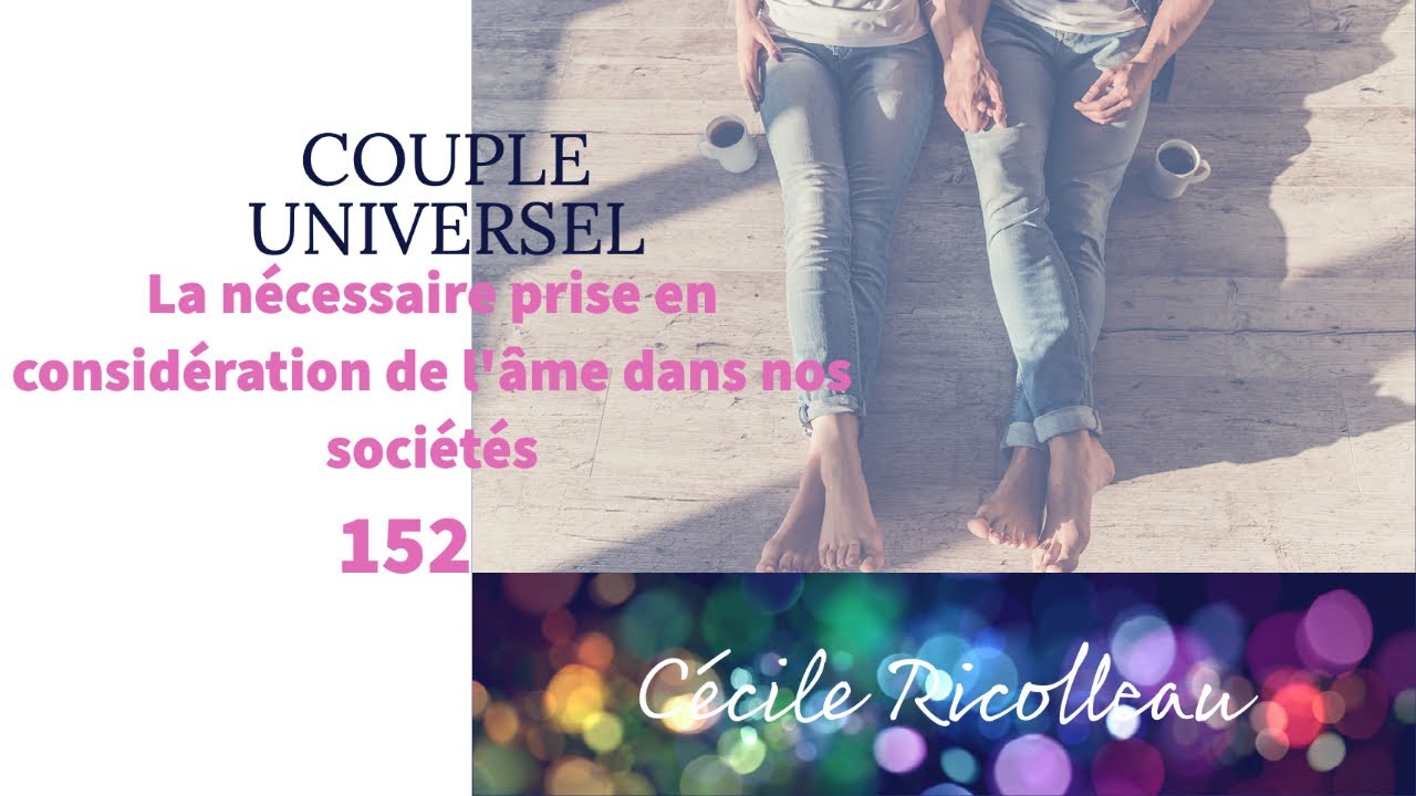 COUPLE UNIVERSEL - 152 : La nécessaire prise en considération de l'âme dans nos sociétés