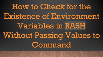 How to Check for the Existence of Environment Variables in BASH Without Passing Values to Command