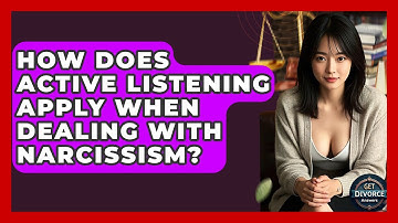 How Does Active Listening Apply When Dealing With Narcissism? - Get Divorce Answers