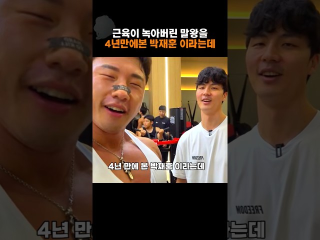 근육이 녹아버린 말왕을 4년만에 본 박재훈