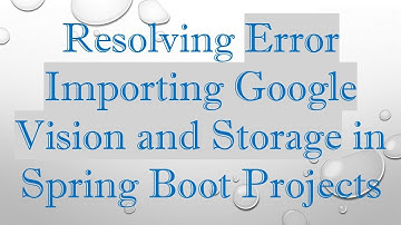 Resolving Error Importing Google Vision and Storage in Spring Boot Projects