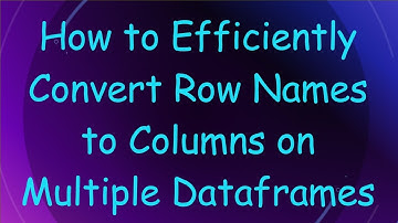 How to Efficiently Convert Row Names to Columns on Multiple Dataframes