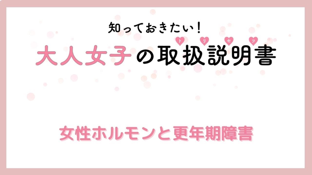 女性ホルモンと更年期障害│知っておきたい！大人女子の取扱説明書