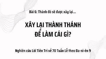 70 tuần lễ theo Đa-ni-ên 9 // Phần 6: Xây lại thành thánh để làm cái gì?
