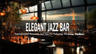 Elegant Jazz Bar  Sophisticated Romantic Jazz Sax For Relaxing, Studying, Working