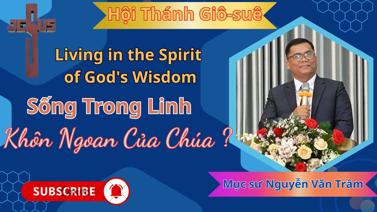 Mục sư Nguyễn Văn Trầm | Sống Trong Linh Khôn Ngoan Của Chúa | Hội Thánh Giô-suê
