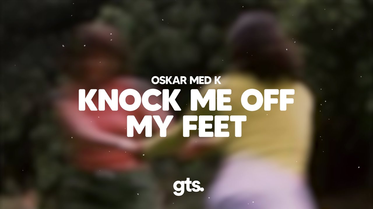 oskar med k - Knock Me Off My Feet oskar med k - Knock Me Off My Feet