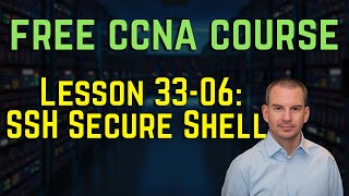 Free CCNA 200-301 Course 33-06: SSH Secure Shell