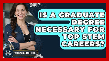 Is a Graduate Degree Necessary for Top STEM Careers? - Your Engineering Future