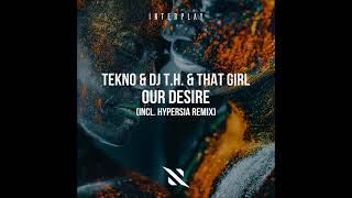 TEKNO, DJ T.H. & That Girl - Our Desire (Original Mix)