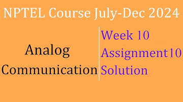 Assignment 10 WEEK 10 Solution| Analog Communication | NPTEL Course July-Dec 2024| InfoXel