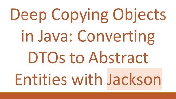 Deep Copying Objects in Java: Converting DTOs to Abstract Entities with Jackson