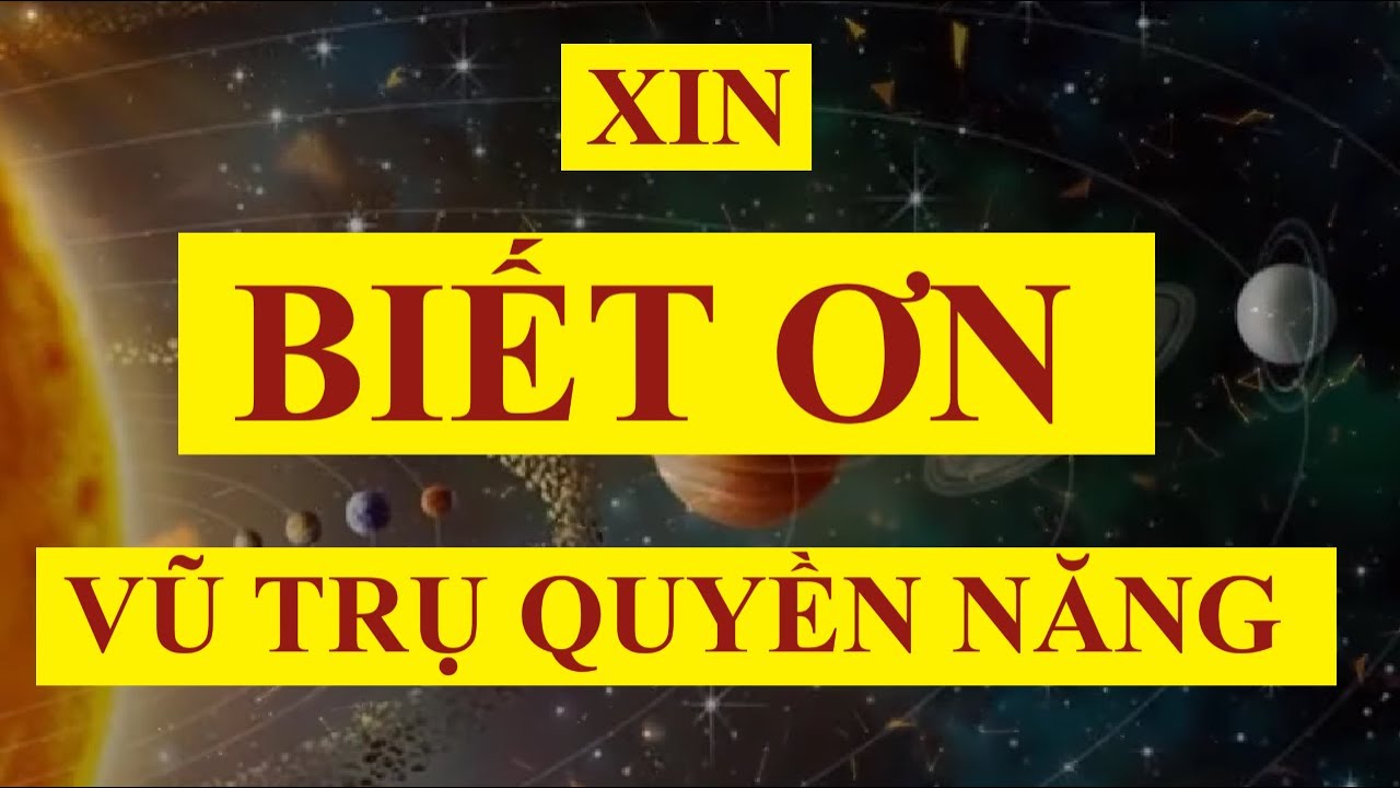 XIN BIẾT ƠN VŨ TRỤ QUYỀN NĂNG - Vũ trụ luôn sắp đặt những điều tốt đẹp nhất cho tôi