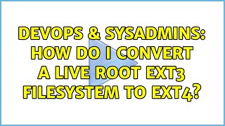 DevOps & SysAdmins: How do I convert a live root ext3 filesystem to ext4? (3 Solutions!!) Information