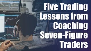 Five Trading Lessons from Coaching SevenFigure Traders