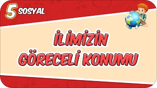 İlimizin Göreceli Konumu - Doğal Ve Beşeri Çevremizdeki Değişim 5Sos4