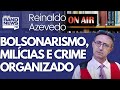 Reinaldo: Refresco memória de bolsonaristas sobre quem gosta do crime organizado