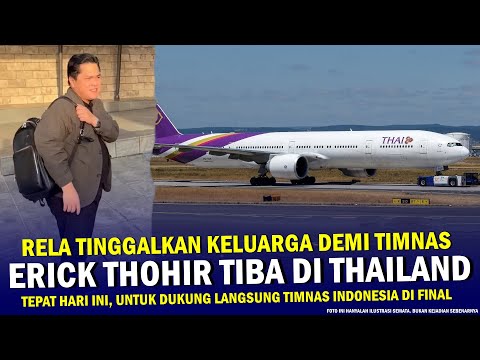 🔴 RELA BERKORBAN DEMI BANGSA ‼️ Erick Thohir TIBA DI THAILAND Hari Ini, FINAL Timnas Indonesia U-23